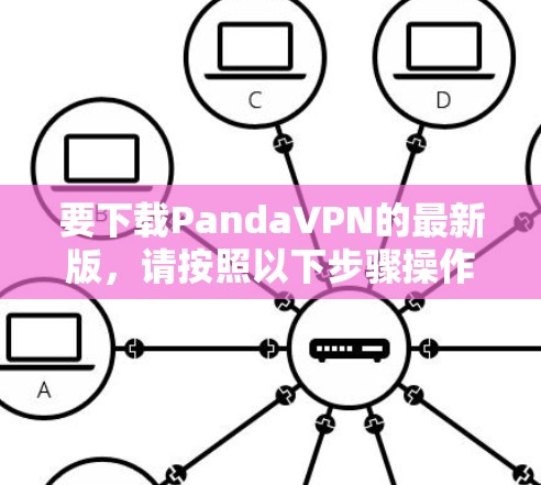 要下载PandaVPN的最新版，请按照以下步骤操作