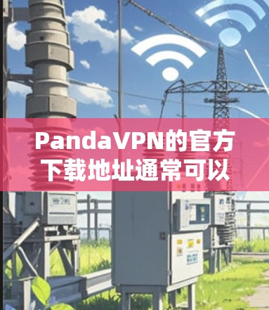 PandaVPN的官方下载地址通常可以通过其官方网站找到。以下是详细的步骤指南