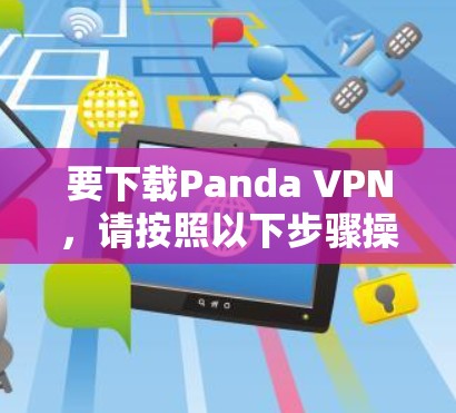 要下载Panda VPN，请按照以下步骤操作