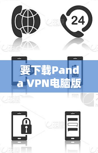 要下载Panda VPN电脑版，可以按照以下步骤操作
