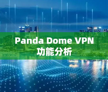 Panda Dome VPN功能分析 Panda Dome VPN功能分析