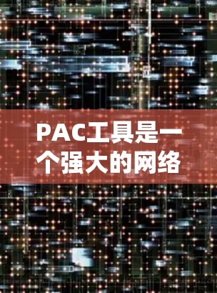 PAC工具是一个强大的网络应用安全工具,用于检测Web应用中的漏洞。以下是使用PAC工具的分步教程 PAC工具是一个强大的网络应用安全工具,用于检测Web应用中的漏洞。以下是使用PAC工具的分步教程