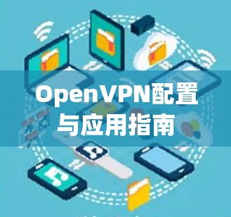 OpenVPN配置与应用指南 OpenVPN配置与应用指南