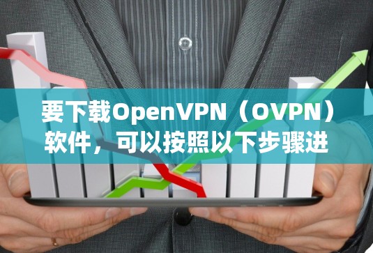 要下载OpenVPN（OVPN）软件，可以按照以下步骤进行