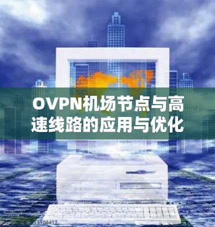 OVPN机场节点与高速线路的应用与优化
