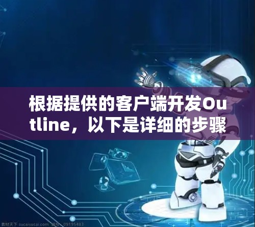 根据提供的客户端开发Outline,以下是详细的步骤说明和解决方案 根据提供的客户端开发Outline,以下是详细的步骤说明和解决方案