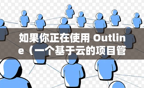 如果你正在使用 Outline（一个基于云的项目管理工具）来设置服务器，以下是常见的服务器设置步骤和指南