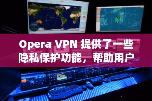 Opera VPN 提供了一些隐私保护功能，帮助用户更好地保护自己的网络隐私。以下是 Opera VPN 的一些主要隐私功能