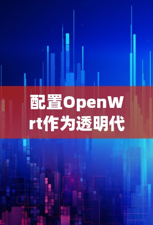 配置OpenWrt作为透明代理的步骤如下