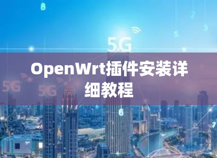 OpenWrt插件安装详细教程
