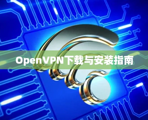 OpenVPN下载与安装指南