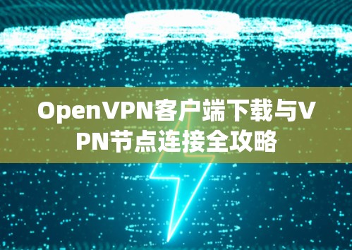 OpenVPN客户端下载与VPN节点连接全攻略