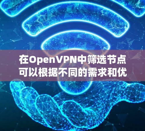 在OpenVPN中筛选节点可以根据不同的需求和优先级进行。以下是一些常见的筛选方法和策略 在OpenVPN中筛选节点可以根据不同的需求和优先级进行。以下是一些常见的筛选方法和策略