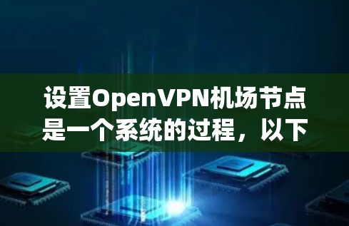 设置OpenVPN机场节点是一个系统的过程，以下是详细的步骤指南