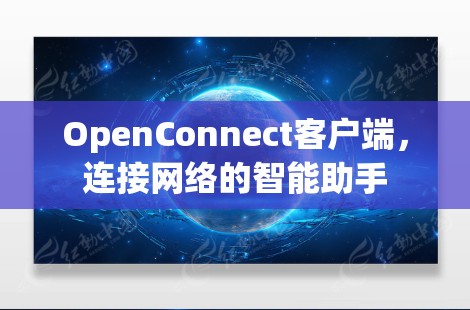 OpenConnect客户端，连接网络的智能助手