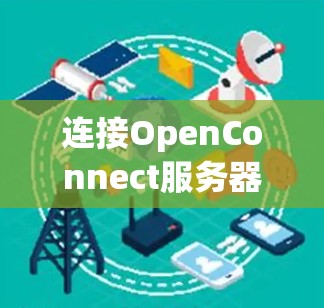 连接OpenConnect服务器的步骤如下