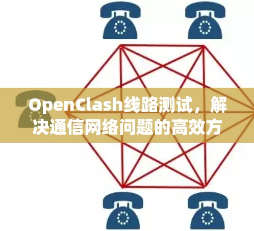 OpenClash线路测试，解决通信网络问题的高效方法
