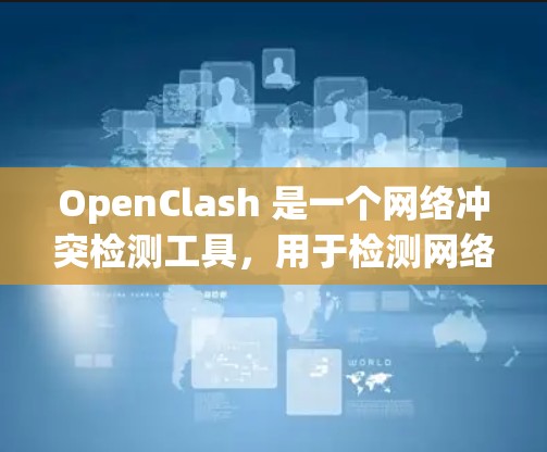 OpenClash 是一个网络冲突检测工具，用于检测网络中的 IP 地址冲突或被占用情况。以下是 OpenClash 节点管理的相关内容