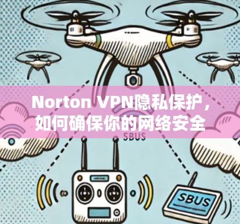 Norton VPN隐私保护，如何确保你的网络安全