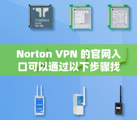 Norton VPN 的官网入口可以通过以下步骤找到 Norton VPN 的官网入口可以通过以下步骤找到