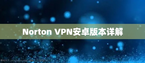 Norton VPN安卓版本详解