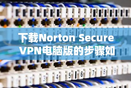 下载Norton Secure VPN电脑版的步骤如下