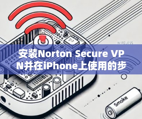 安装Norton Secure VPN并在iPhone上使用的步骤如下
