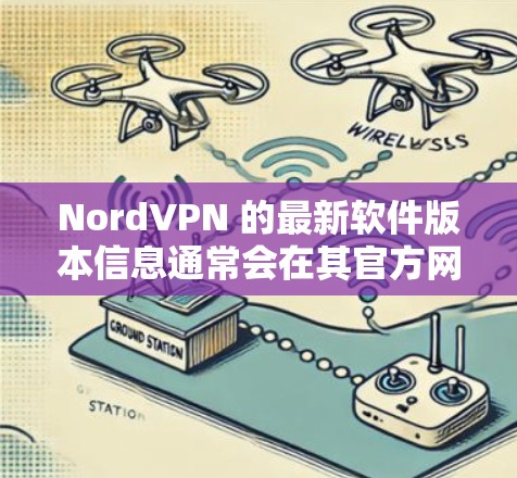 NordVPN 的最新软件版本信息通常会在其官方网站或应用商店中发布。以下是一些常用的途径来查找最新版本