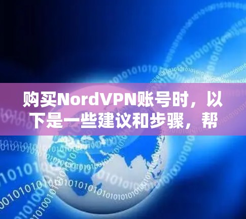 购买NordVPN账号时，以下是一些建议和步骤，帮助你做出明智的选择