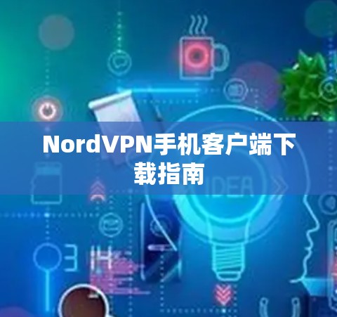 NordVPN手机客户端下载指南 NordVPN手机客户端下载指南