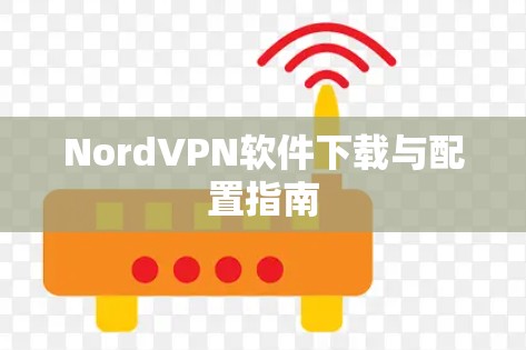 NordVPN软件下载与配置指南