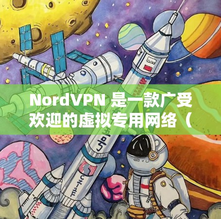 NordVPN 是一款广受欢迎的虚拟专用网络（VPN）服务提供商，提供安全和隐私保护的在线连接解决方案。以下是根据不同用户需求推荐的NordVPN软件版本