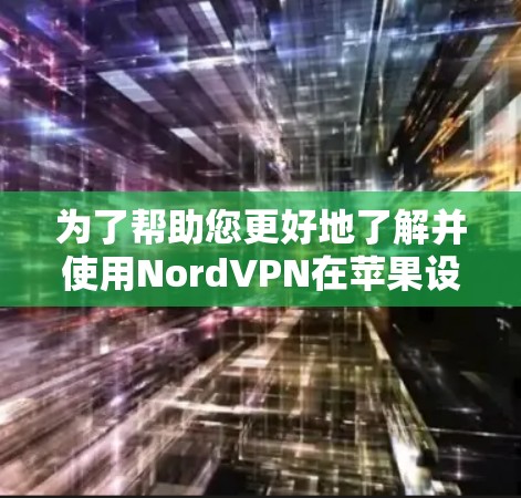 为了帮助您更好地了解并使用NordVPN在苹果设备上的版本，以下是详细的步骤和信息