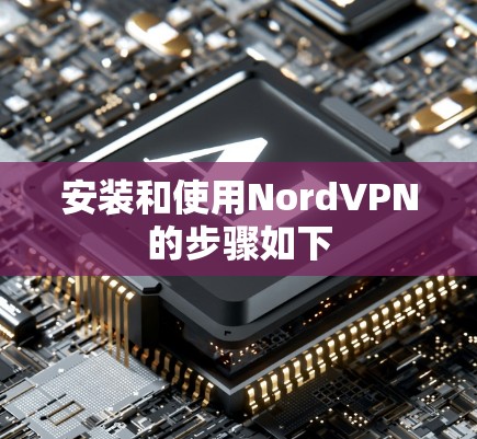 安装和使用NordVPN的步骤如下