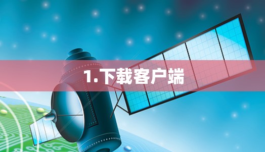 1.下载客户端 1.下载客户端