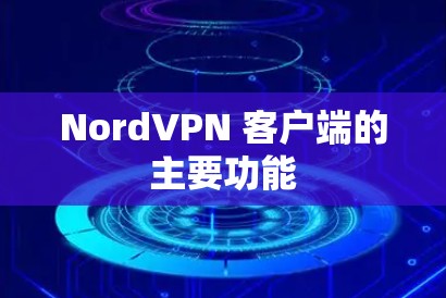 NordVPN 客户端的主要功能 NordVPN 客户端的主要功能