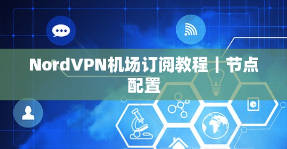 NordVPN机场订阅教程｜节点配置