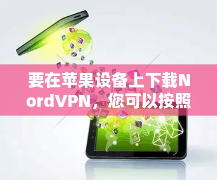 要在苹果设备上下载NordVPN，您可以按照以下步骤操作