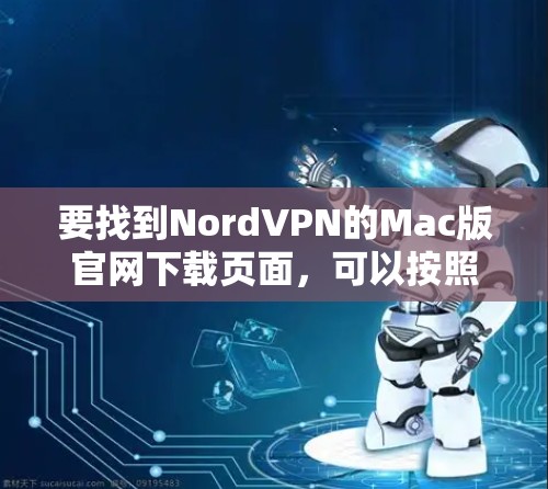 要找到NordVPN的Mac版官网下载页面，可以按照以下步骤操作