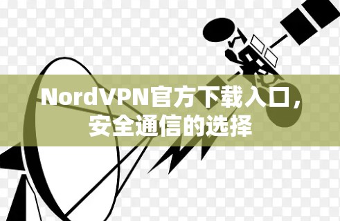 NordVPN官方下载入口,安全通信的选择 NordVPN官方下载入口,安全通信的选择