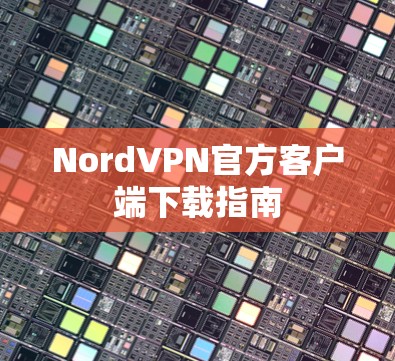 NordVPN官方客户端下载指南