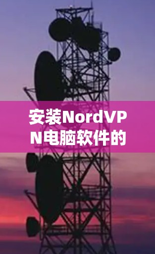 安装NordVPN电脑软件的步骤如下
