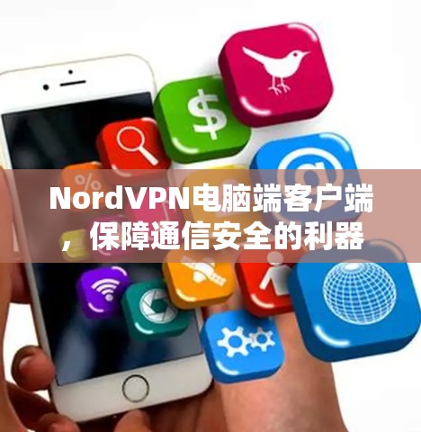 NordVPN电脑端客户端,保障通信安全的利器 NordVPN电脑端客户端,保障通信安全的利器