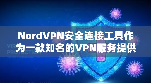 NordVPN安全连接工具作为一款知名的VPN服务提供商，其客户端功能强大且注重安全性。以下是对该工具的详细分析，帮助用户全面了解其功能和特点