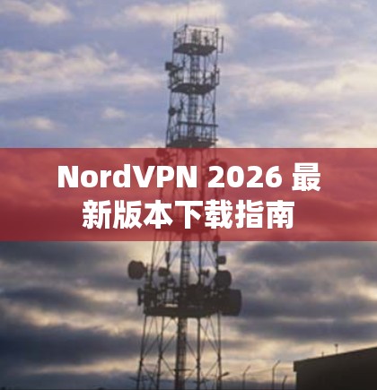 NordVPN 2026 最新版本下载指南