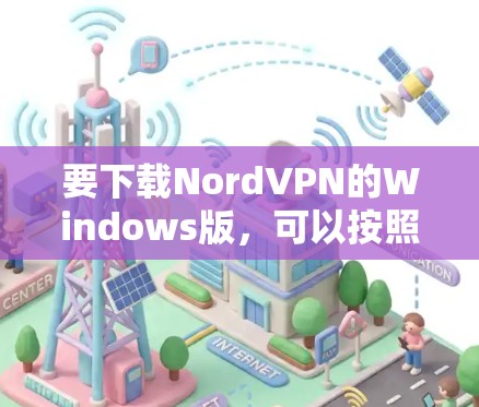 要下载NordVPN的Windows版，可以按照以下步骤操作