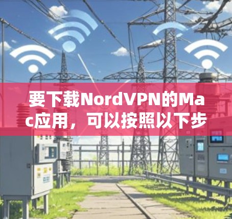 要下载NordVPN的Mac应用，可以按照以下步骤操作