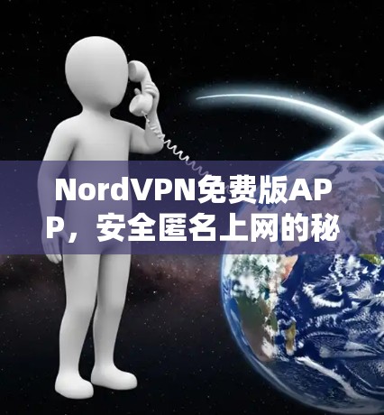 NordVPN免费版APP,安全匿名上网的秘密武器 NordVPN免费版APP,安全匿名上网的秘密武器