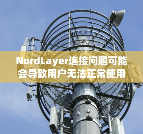 NordLayer连接问题可能会导致用户无法正常使用该平台进行加密货币交易。解决连接问题可以从以下几个方面入手 NordLayer连接问题可能会导致用户无法正常使用该平台进行加密货币交易。解决连接问题可以从以下几个方面入手