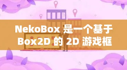 NekoBox 是一个基于 Box2D 的 2D 游戏框架，常用于开发简单的 2D 游戏。以下是配置 NekoBox 的基本方法